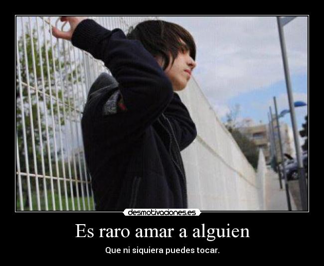 Es raro amar a alguien - Que ni siquiera puedes tocar.