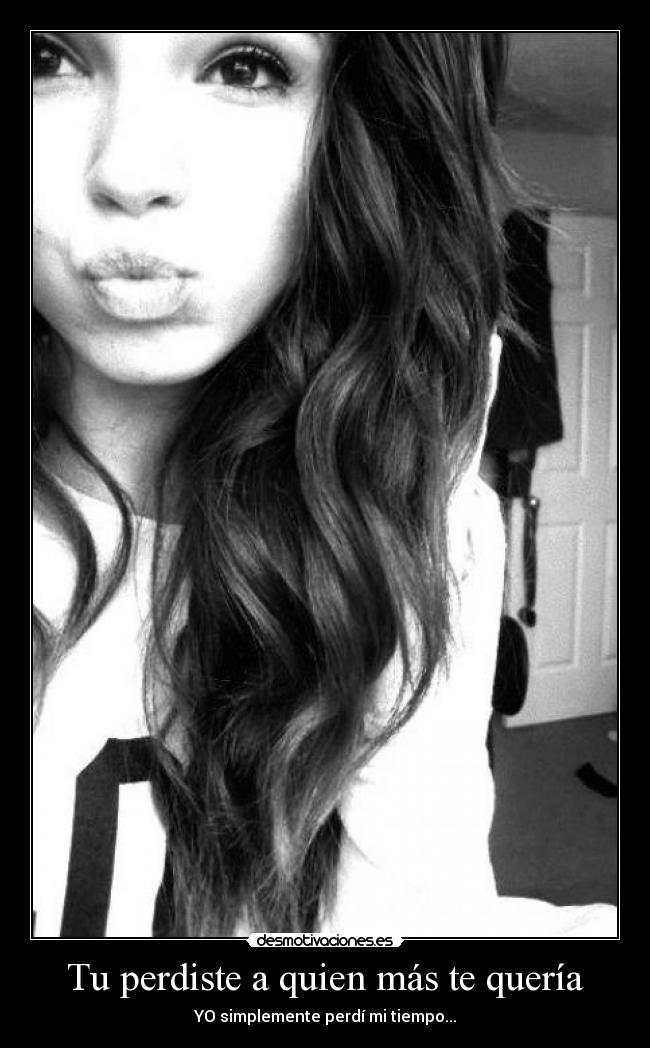 Tu perdiste a quien más te quería - YO simplemente perdí mi tiempo...