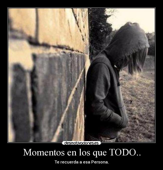 Momentos en los que TODO.. - Te recuerda a esa Persona.