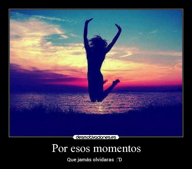 Por esos momentos -