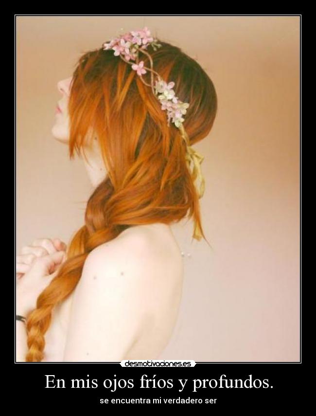 En mis ojos fríos y profundos. - 