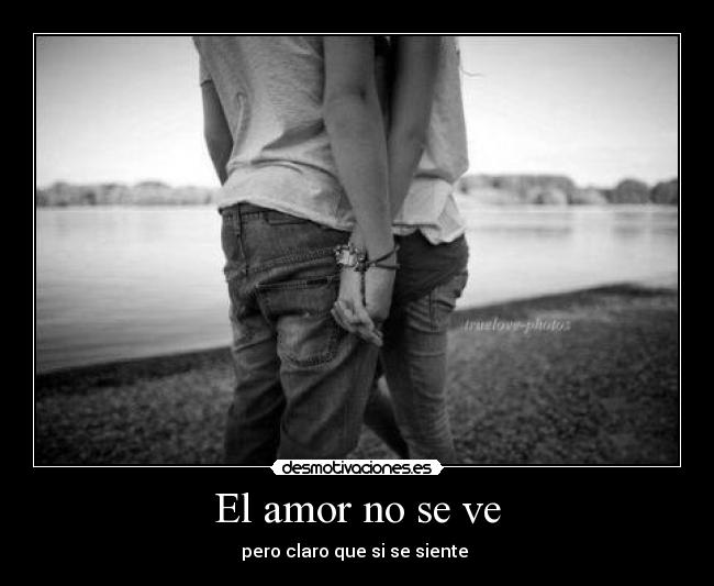 El amor no se ve - pero claro que si se siente ♥