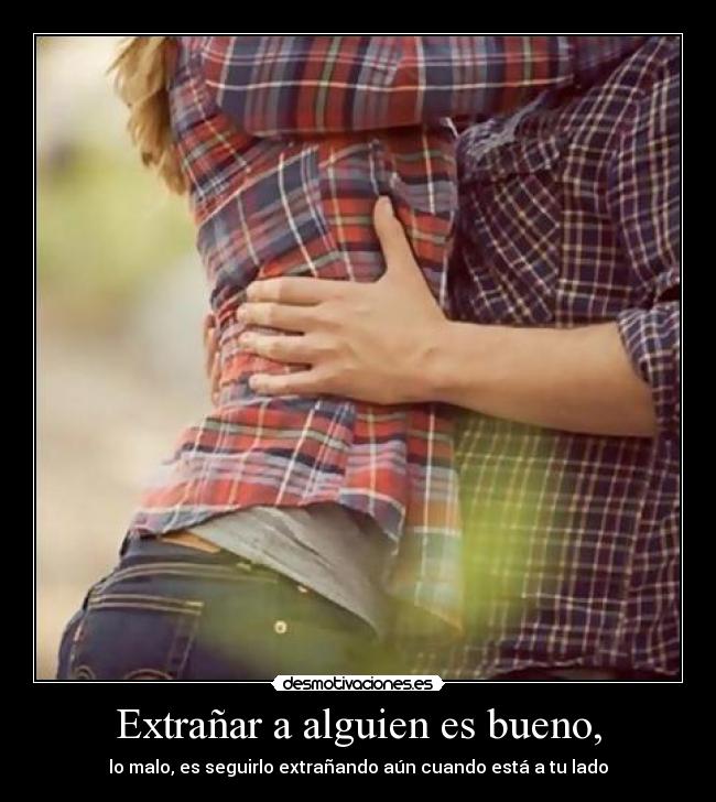 Extrañar a alguien es bueno, - 