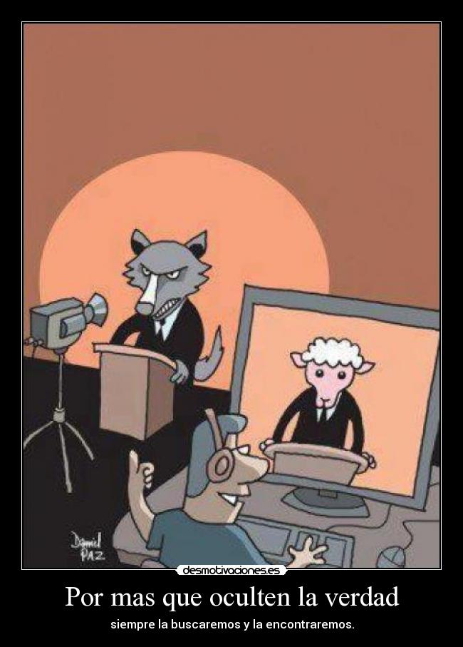 Por mas que oculten la verdad - siempre la buscaremos y la encontraremos.