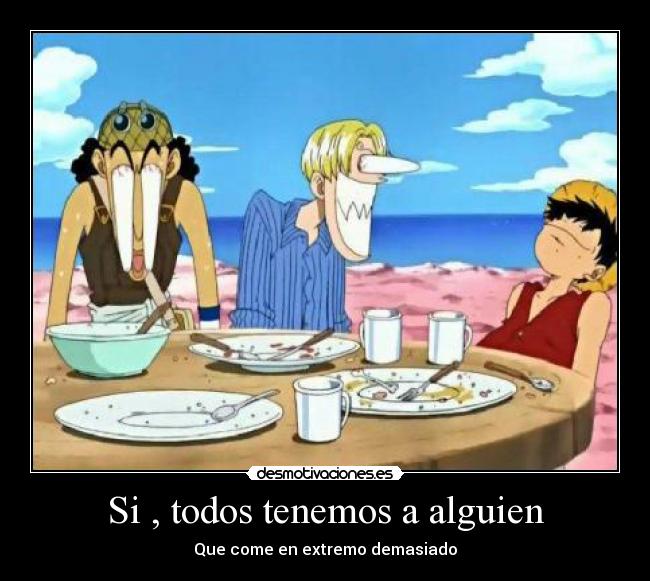 Si , todos tenemos a alguien - Que come en extremo demasiado