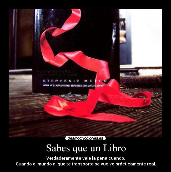 Sabes que un Libro - Verdaderamente vale la pena cuando,
Cuando el mundo al que te transporta se vuelve prácticamente real.