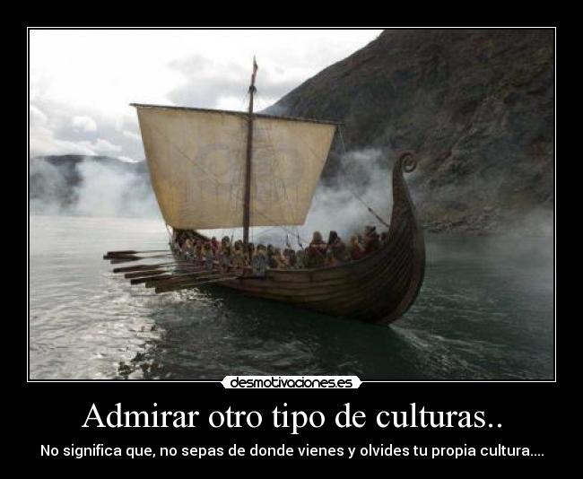Admirar otro tipo de culturas.. - 