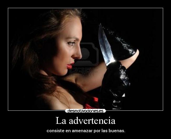 La advertencia - consiste en amenazar por las buenas.