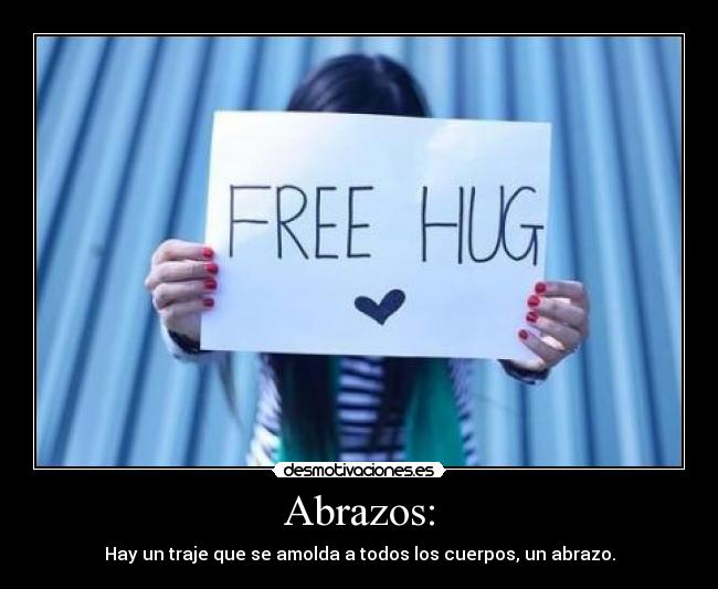 Abrazos: - Hay un traje que se amolda a todos los cuerpos, un abrazo.