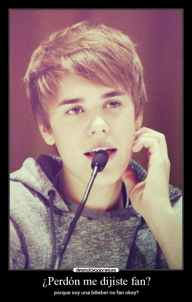 ¿Perdón me dijiste fan? - porque soy una bilieber no fan okey?