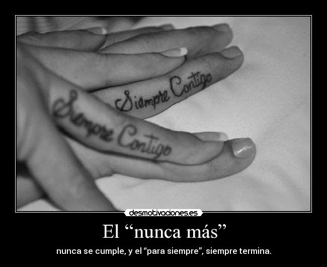 El “nunca más” - nunca se cumple, y el “para siempre”, siempre termina.