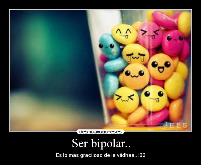 Ser bipolar.. -