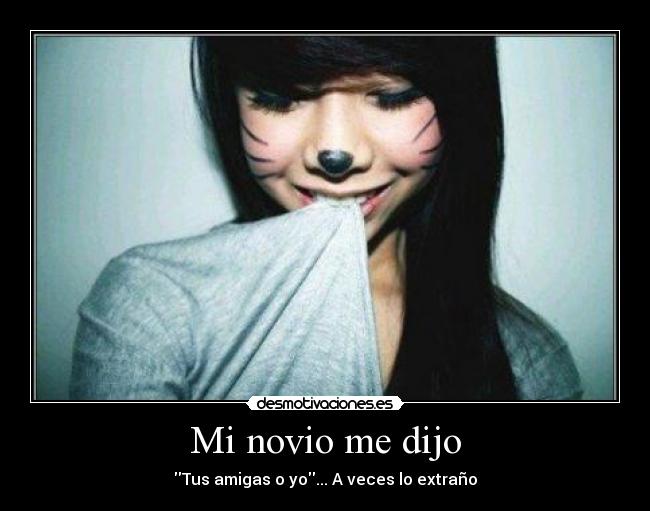Mi novio me dijo - Tus amigas o yo... A veces lo extraño
