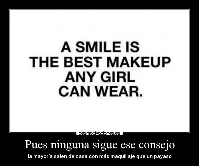 Pues ninguna sigue ese consejo - la mayoría salen de casa con más maquillaje que un payaso