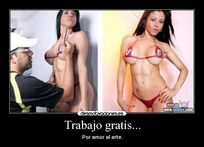 Trabajo gratis... - Por amor al arte.