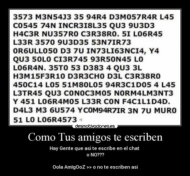 Como Tus amigos te escriben - Hay Gente que asi te escribe en el chat
o NO???
Oola AmIgOoZ >> o no te escriben asi