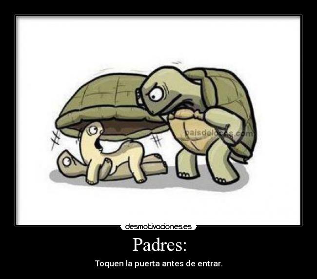 Padres: - Toquen la puerta antes de entrar.