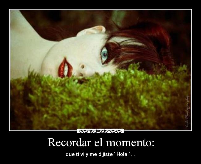 Recordar el momento: - que ti vi y me dijiste Hola ...♥♥