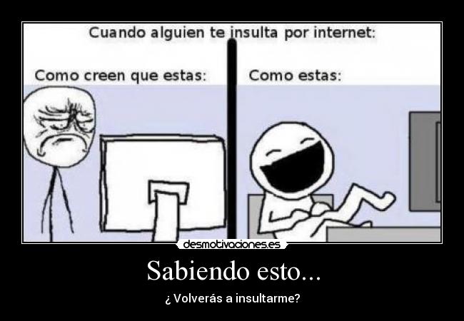 Sabiendo esto... - ¿ Volverás a insultarme?