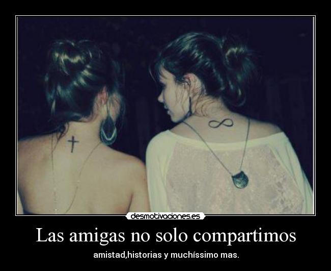 Las amigas no solo compartimos - amistad,historias y muchíssimo mas.