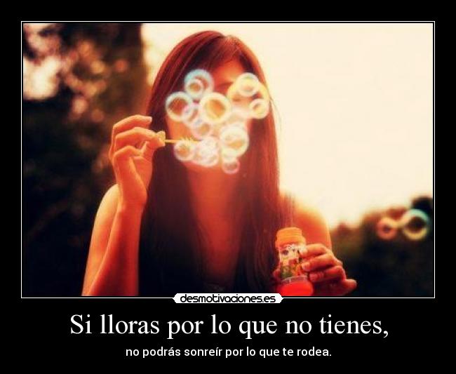 Si lloras por lo que no tienes, -