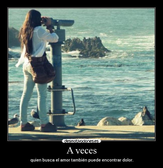 A veces - quien busca el amor también puede encontrar dolor.