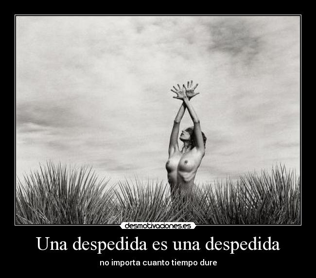 Una despedida es una despedida - no importa cuanto tiempo dure