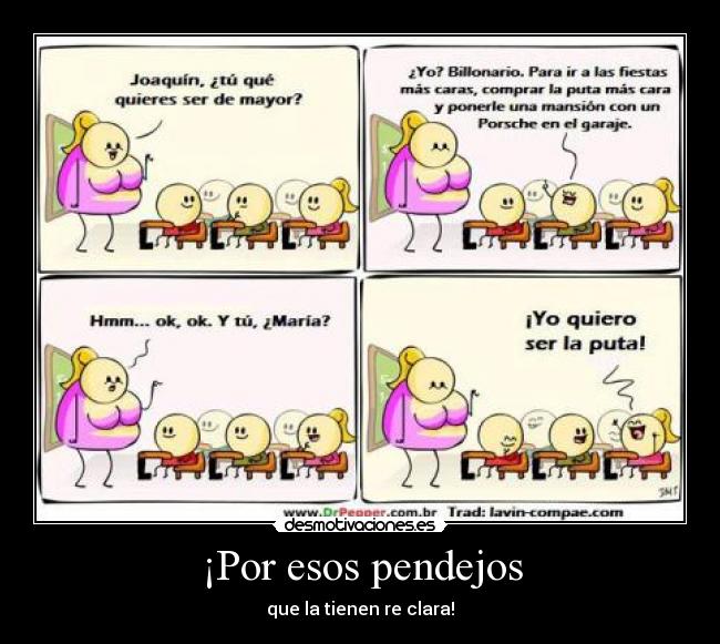 ¡Por esos pendejos - que la tienen re clara!