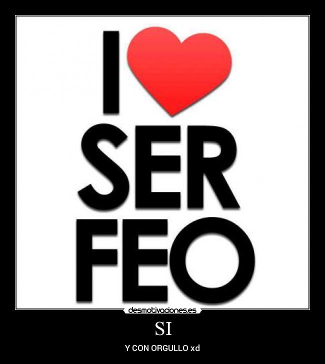 SI - Y CON ORGULLO xd