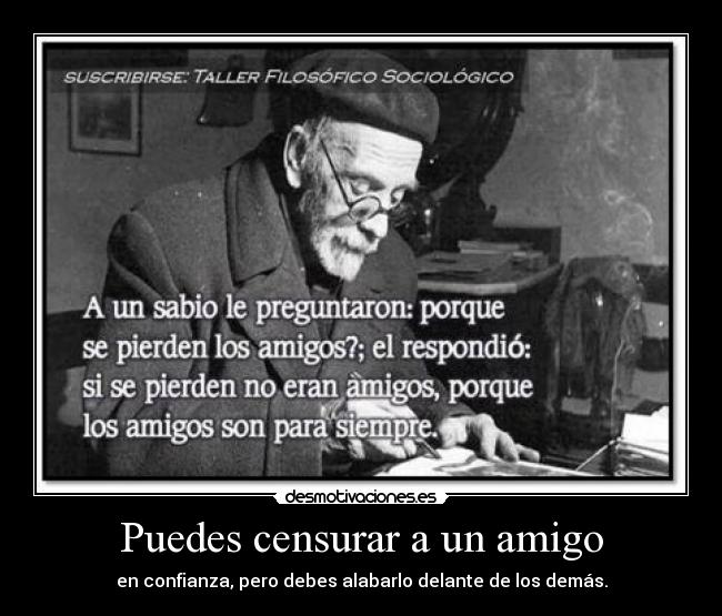 Puedes censurar a un amigo - en confianza, pero debes alabarlo delante de los demás.