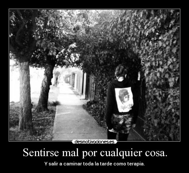 Sentirse mal por cualquier cosa. - 