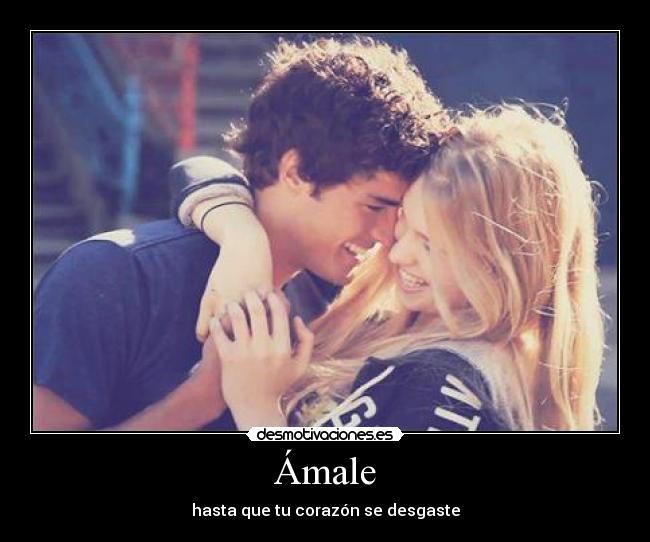 Ámale - hasta que tu corazón se desgaste
