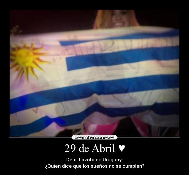 29 de Abril ♥ - Demi Lovato en Uruguay-
¿Quien dice que los sueños no se cumplen?