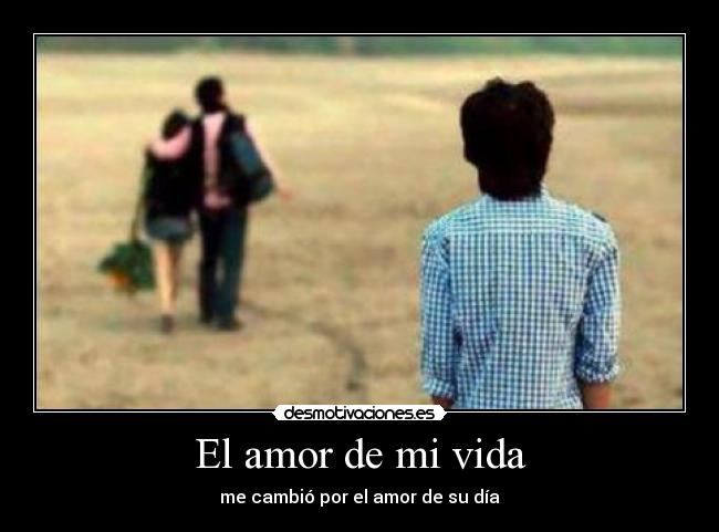 El amor de mi vida - me cambió por el amor de su día