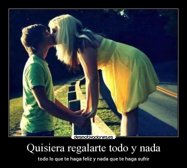 Quisiera regalarte todo y nada - 