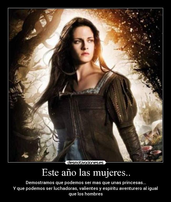 Este año las mujeres.. - Demostramos que podemos ser mas que unas princesas...
Y que podemos ser luchadoras, valientes y espíritu aventurero al igual
que los hombres