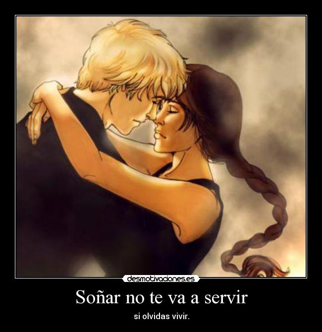 Soñar no te va a servir - si olvidas vivir.