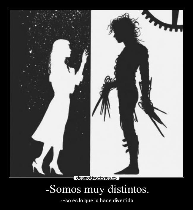 -Somos muy distintos. - -Eso es lo que lo hace divertido