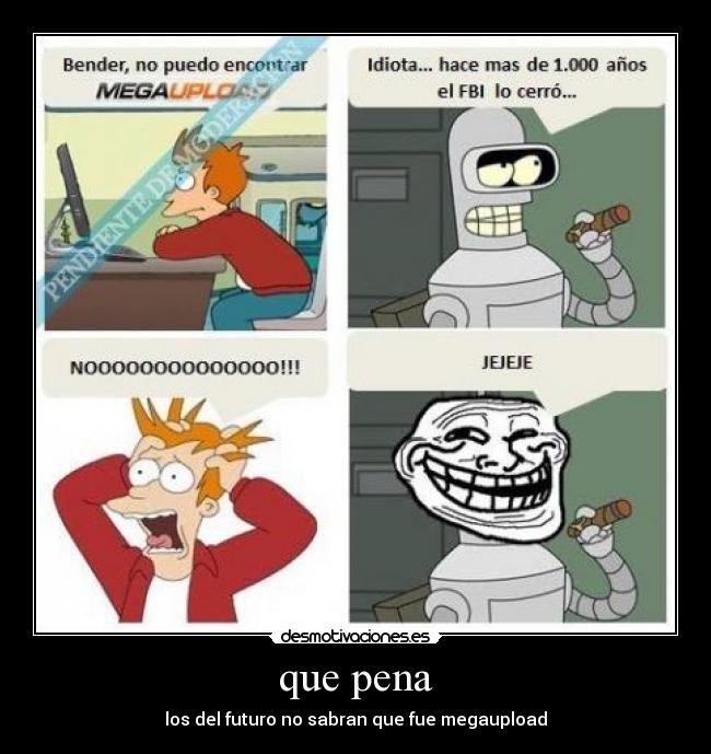 que pena - los del futuro no sabran que fue megaupload
