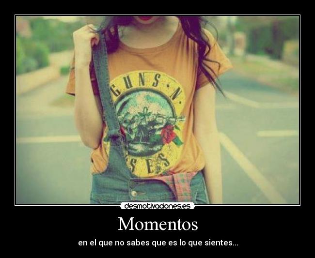 Momentos - en el que no sabes que es lo que sientes...