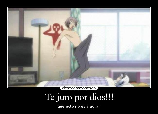Te juro por dios!!! - que esto no es viagra!!!
