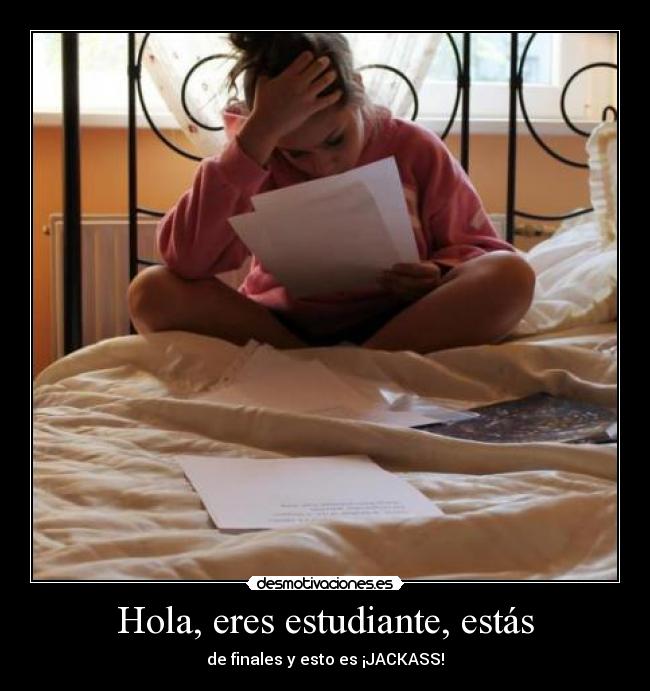 Hola, eres estudiante, estás - de finales y esto es ¡JACKASS!