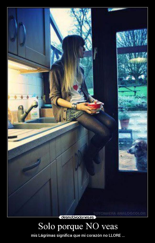 Solo porque NO veas - mis Lágrimas significa que mi corazón no LLORE ...