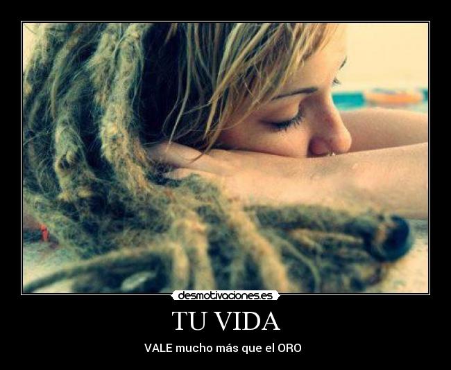 TU VIDA - VALE mucho más que el ORO ♥