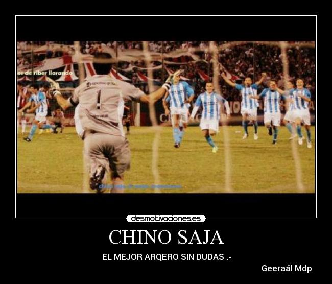 CHINO SAJA - EL MEJOR ARQERO SIN DUDAS♥.-
Geeraál Mdp