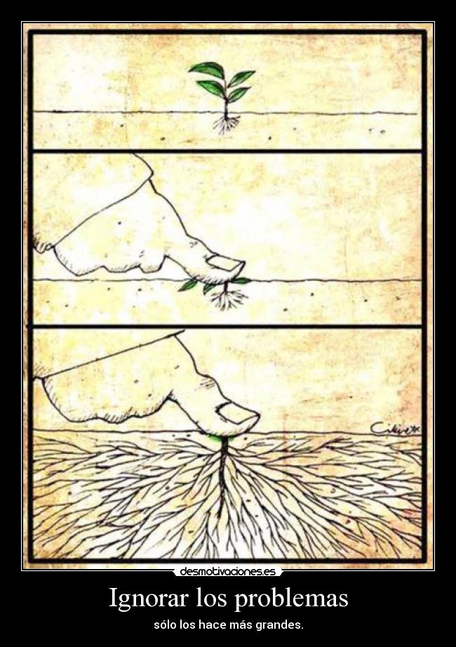 Ignorar los problemas - sólo los hace más grandes.