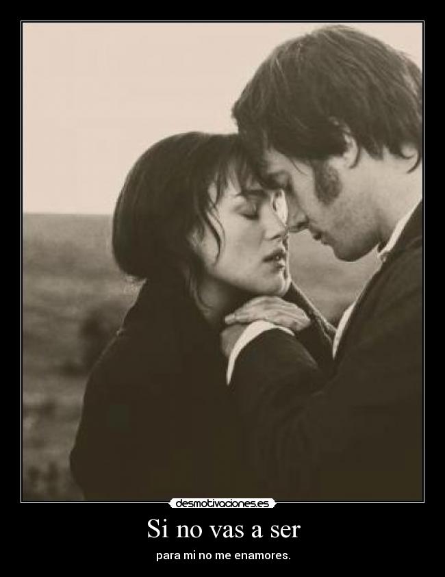 Si no vas a ser - para mi no me enamores.