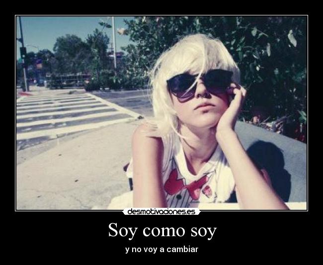 Soy como soy - y no voy a cambiar