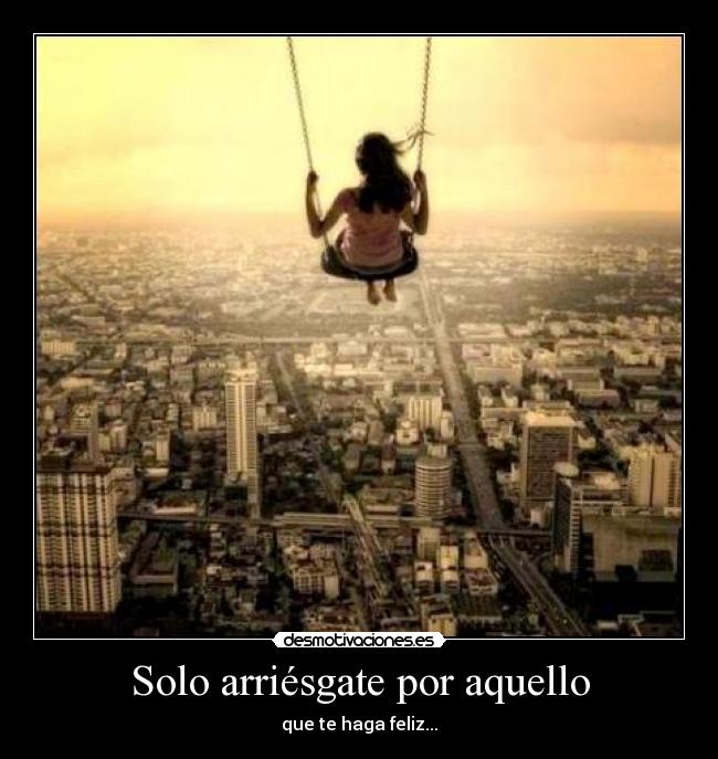 Solo arriésgate por aquello -