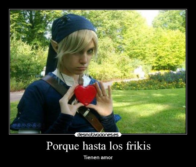 Porque hasta los frikis - Tienen amor